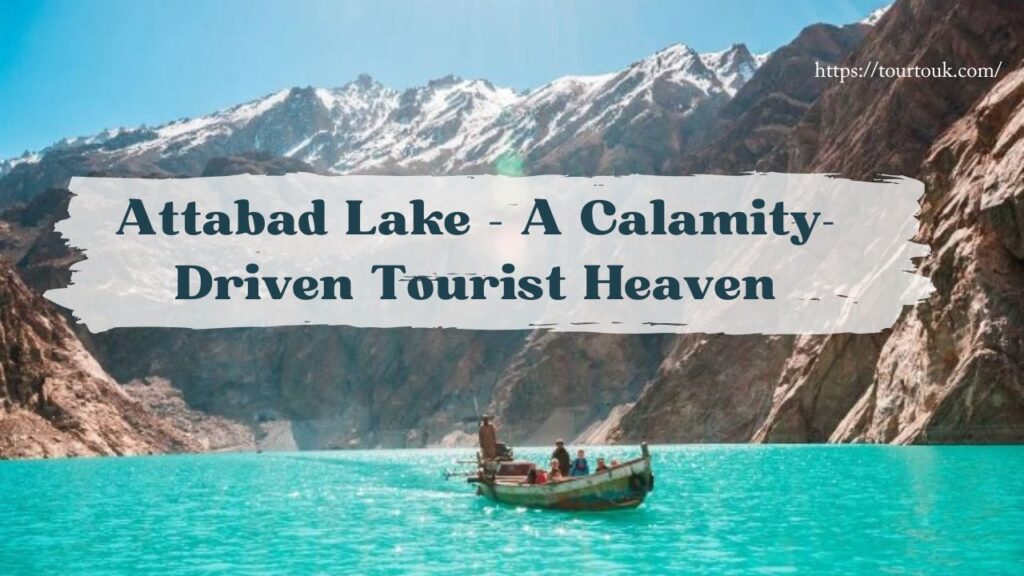 Attabad Lake – A Calamity-Driven Tourist Heaven