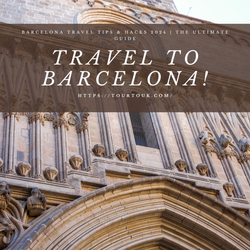 Barcelona Travel Tips & Hacks 2024 The Ultimate Guide